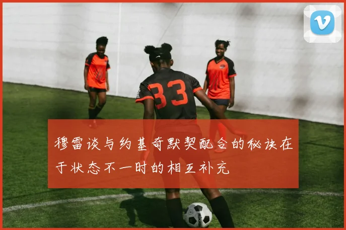 穆雷谈与约基奇默契配合的秘诀在于状态不一时的相互补充