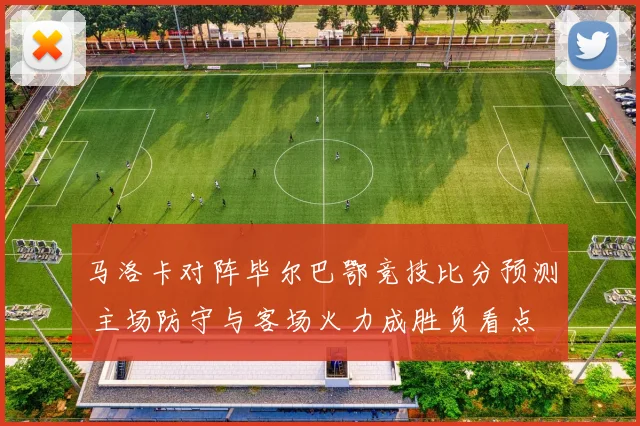 马洛卡对阵毕尔巴鄂竞技比分预测 主场防守与客场火力成胜负看点